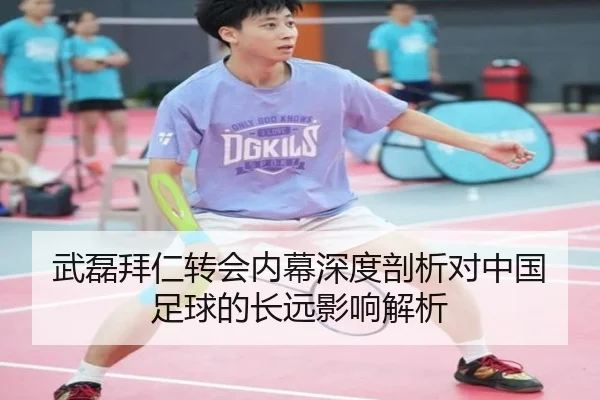 武磊拜仁转会内幕深度剖析对中国足球的长远影响解析